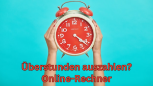 Rechner: Überstunden auszahlen - berechne hier die Vergütung